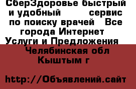 СберЗдоровье быстрый и удобный online-сервис по поиску врачей - Все города Интернет » Услуги и Предложения   . Челябинская обл.,Кыштым г.